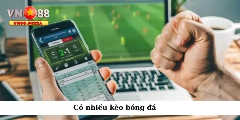 Có nhiều kèo bóng đá