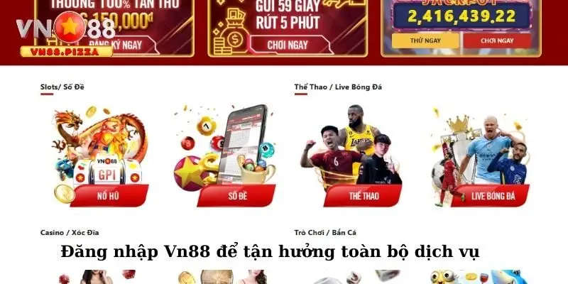 Đăng nhập Vn88 để tận hưởng toàn bộ dịch vụ